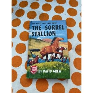 The Sorrel Stallion: The Horse That Came Home (Famous Horse Stories) 1951 HC